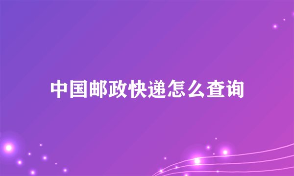 中国邮政快递怎么查询