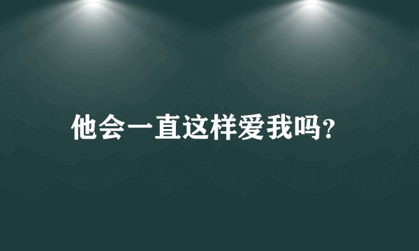 他会一直这样爱我吗？