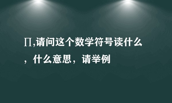 ∏,请问这个数学符号读什么，什么意思，请举例