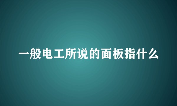 一般电工所说的面板指什么