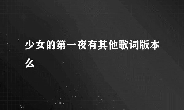 少女的第一夜有其他歌词版本么