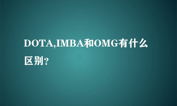 DOTA,IMBA和OMG有什么区别？