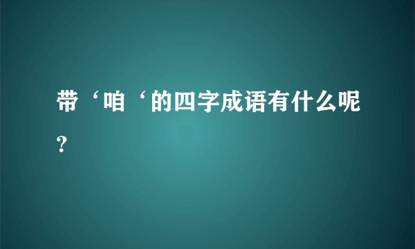 带‘咱‘的四字成语有什么呢？