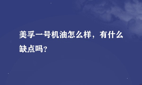 美孚一号机油怎么样，有什么缺点吗？