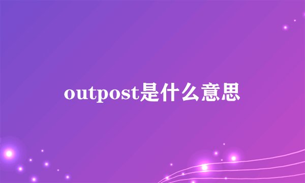 outpost是什么意思