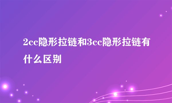 2cc隐形拉链和3cc隐形拉链有什么区别