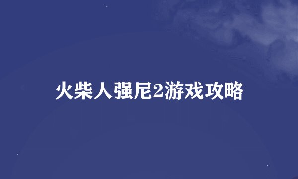 火柴人强尼2游戏攻略