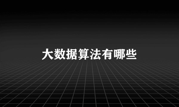 大数据算法有哪些