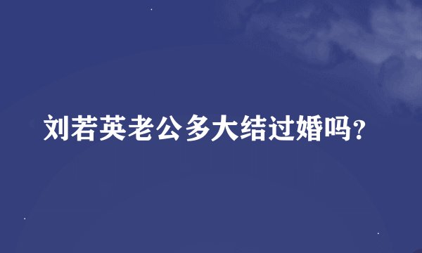 刘若英老公多大结过婚吗？