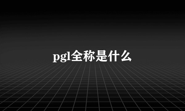 pgl全称是什么