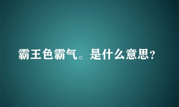 霸王色霸气。是什么意思？