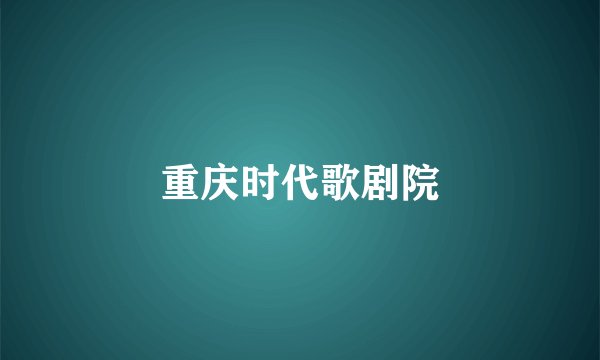 重庆时代歌剧院