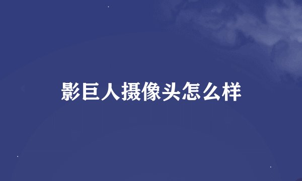 影巨人摄像头怎么样