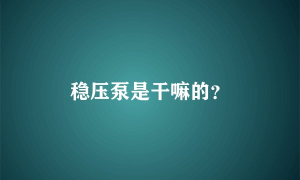 稳压泵是干嘛的？