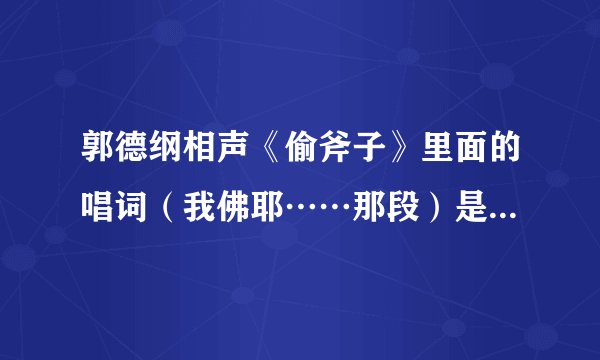 郭德纲相声《偷斧子》里面的唱词（我佛耶……那段）是什么曲子？有下载地址另加悬赏