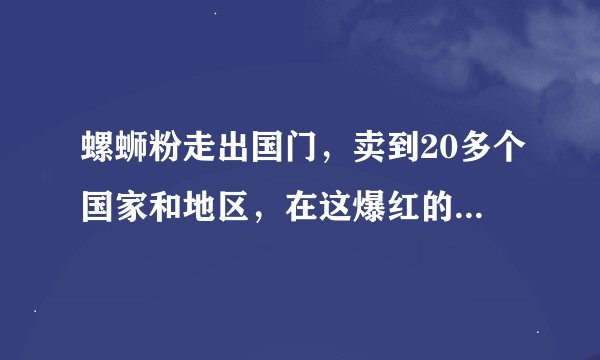 螺蛳粉走出国门，卖到20多个国家和地区，在这爆红的背后是什么？