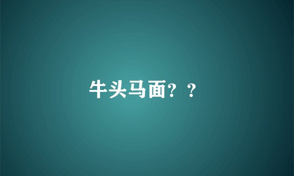 牛头马面？？