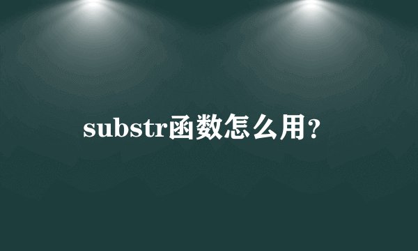 substr函数怎么用？