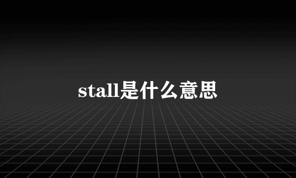 stall是什么意思