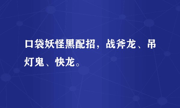 口袋妖怪黑配招，战斧龙、吊灯鬼、快龙。