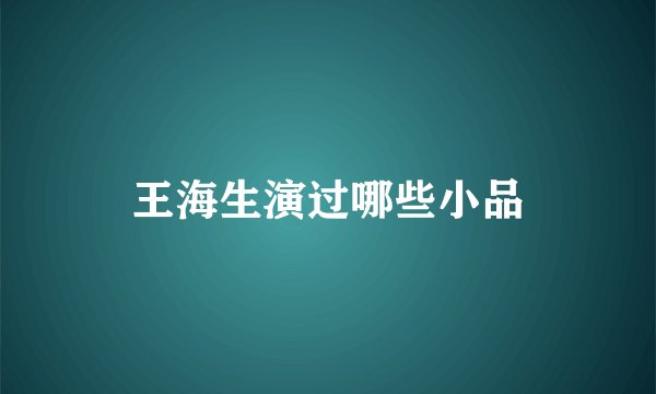 王海生演过哪些小品