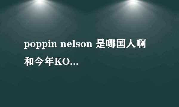 poppin nelson 是哪国人啊 和今年KOD8冠军都是法国的嘛