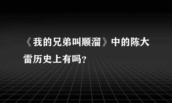 《我的兄弟叫顺溜》中的陈大雷历史上有吗？