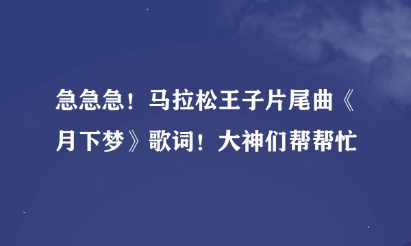 急急急！马拉松王子片尾曲《月下梦》歌词！大神们帮帮忙