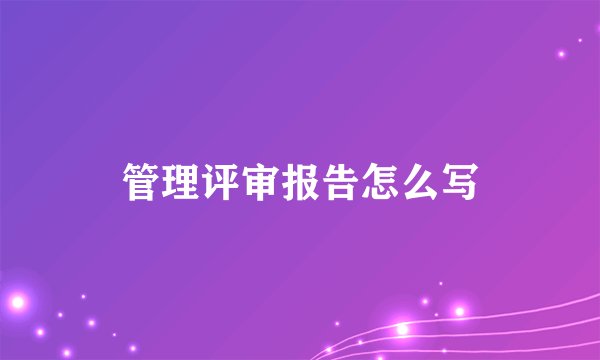 管理评审报告怎么写