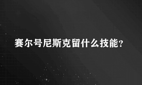 赛尔号尼斯克留什么技能？