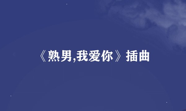《熟男,我爱你》插曲