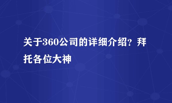 关于360公司的详细介绍？拜托各位大神
