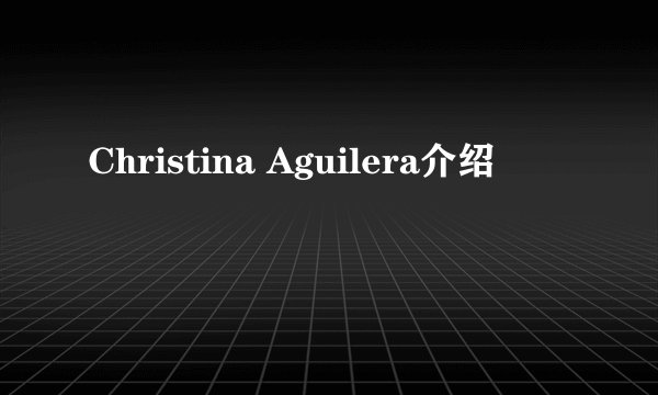 Christina Aguilera介绍