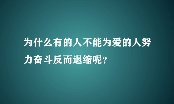 为什么有的人不能为爱的人努力奋斗反而退缩呢？