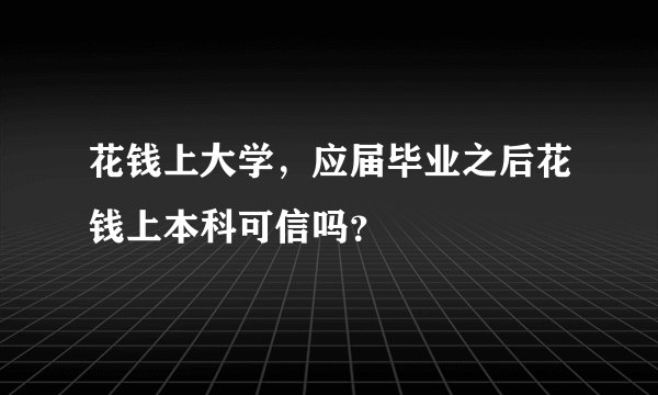 花钱上大学，应届毕业之后花钱上本科可信吗？