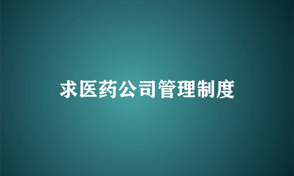 求医药公司管理制度