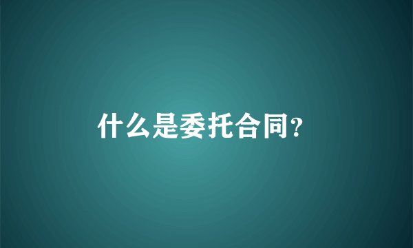 什么是委托合同？