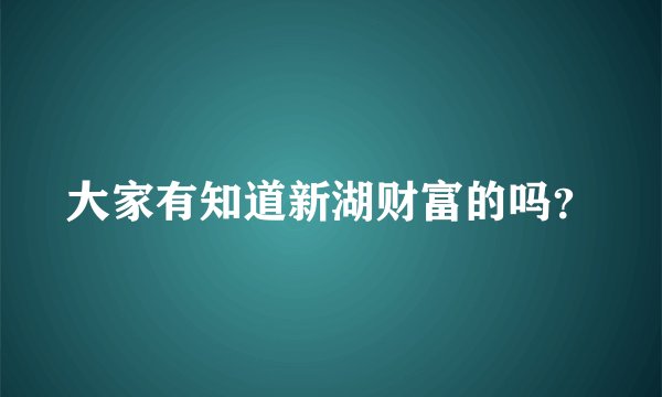 大家有知道新湖财富的吗？