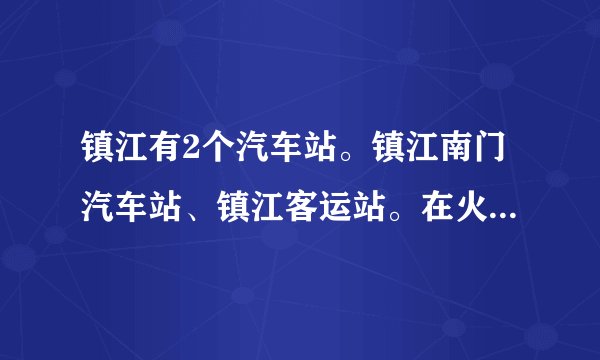 镇江有2个汽车站。镇江南门汽车站、镇江客运站。在火车站旁的汽车站叫什么名字啊？