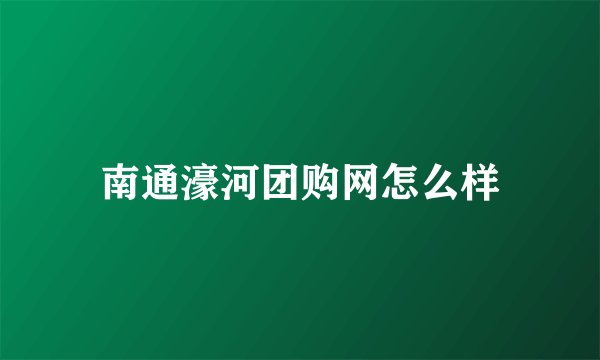 南通濠河团购网怎么样