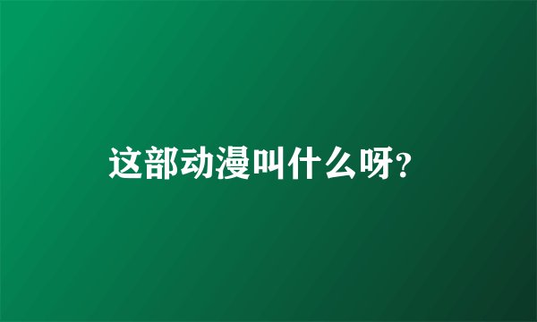 这部动漫叫什么呀？