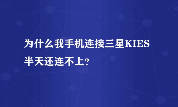 为什么我手机连接三星KIES半天还连不上？
