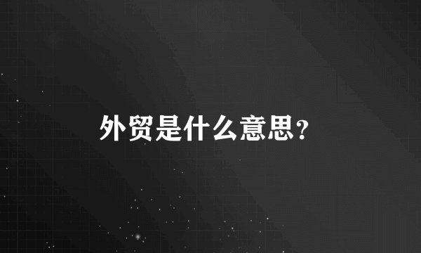 外贸是什么意思？