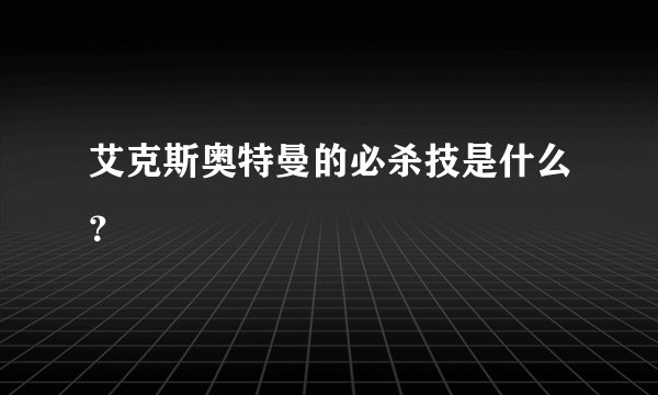 艾克斯奥特曼的必杀技是什么？