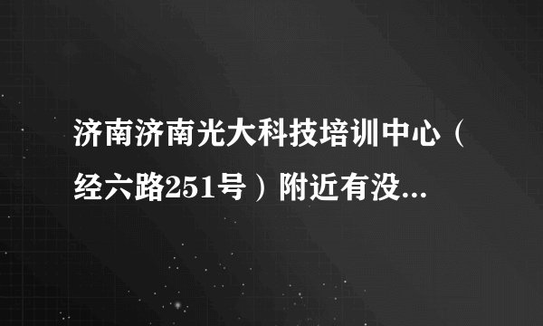 济南济南光大科技培训中心（经六路251号）附近有没有旅馆啊