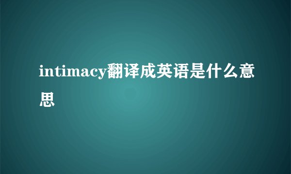 intimacy翻译成英语是什么意思