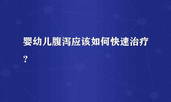 婴幼儿腹泻应该如何快速治疗？