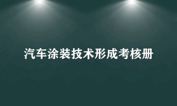 汽车涂装技术形成考核册