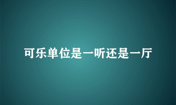 可乐单位是一听还是一厅