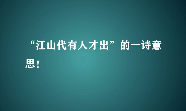 “江山代有人才出”的一诗意思！